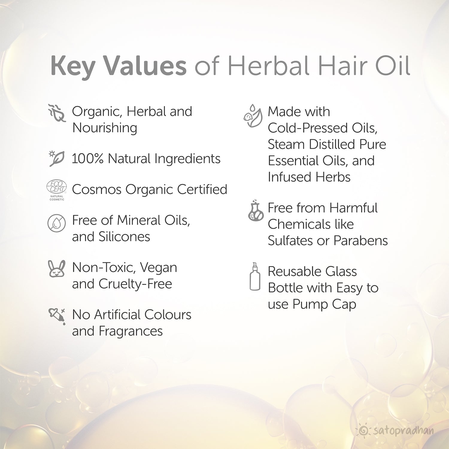Key values of herbal hair oil: organic, herbal, and nourishing with natural ingredients. COSMOS certified, free from mineral oils, silicones, sulfates, parabens, and harmful chemicals. Non-toxic, vegan, cruelty-free, packaged in a reusable glass bottle with an easy-to-use pump cap, and free from artificial colors and fragrances