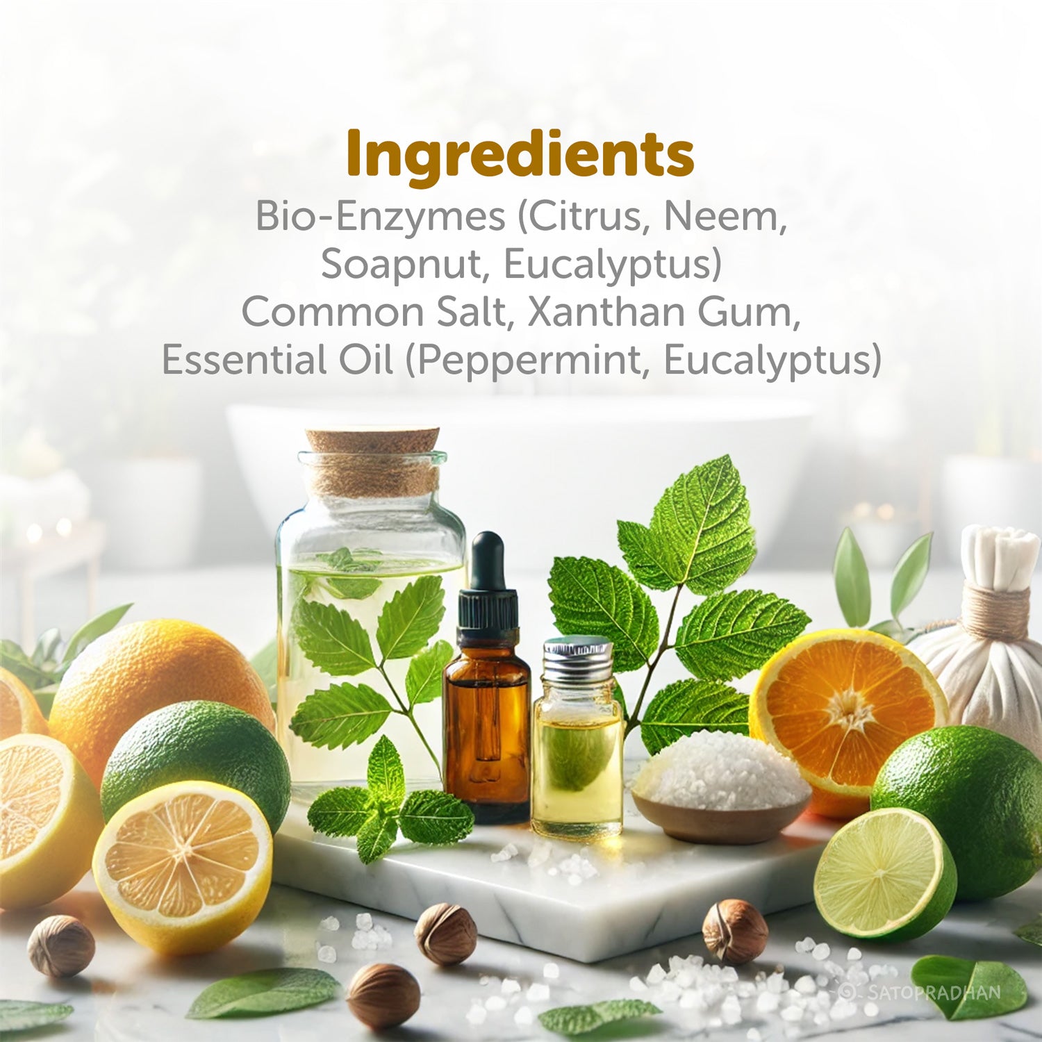 Bio-Enzymes (Citrus, Neem, Soapnut, Eucalyptus) Common Salt, Xanthan Gum,
Essential Oil (Peppermint, Eucalyptus)