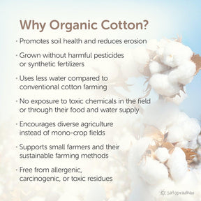 Using organic cotton fabric supports sustainable agriculture and enviornment by not using chemicals or synthetic fertilizers that helps in reducing penetrating toxic residues in water bodies and enviornment