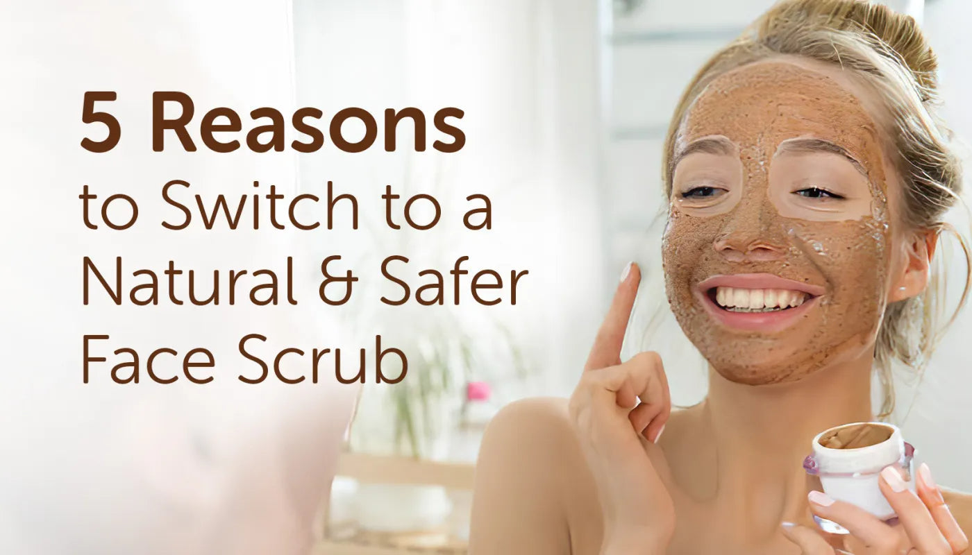 The Truth About Face Scrubs | Why Your Face Scrub Matters More Than You Think | Switch To Natural Face Scrubs