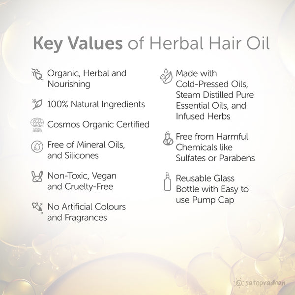 Key values of herbal hair oil: organic, herbal, and nourishing with natural ingredients. COSMOS certified, free from mineral oils, silicones, sulfates, parabens, and harmful chemicals. Non-toxic, vegan, cruelty-free, packaged in a reusable glass bottle with an easy-to-use pump cap, and free from artificial colors and fragrances