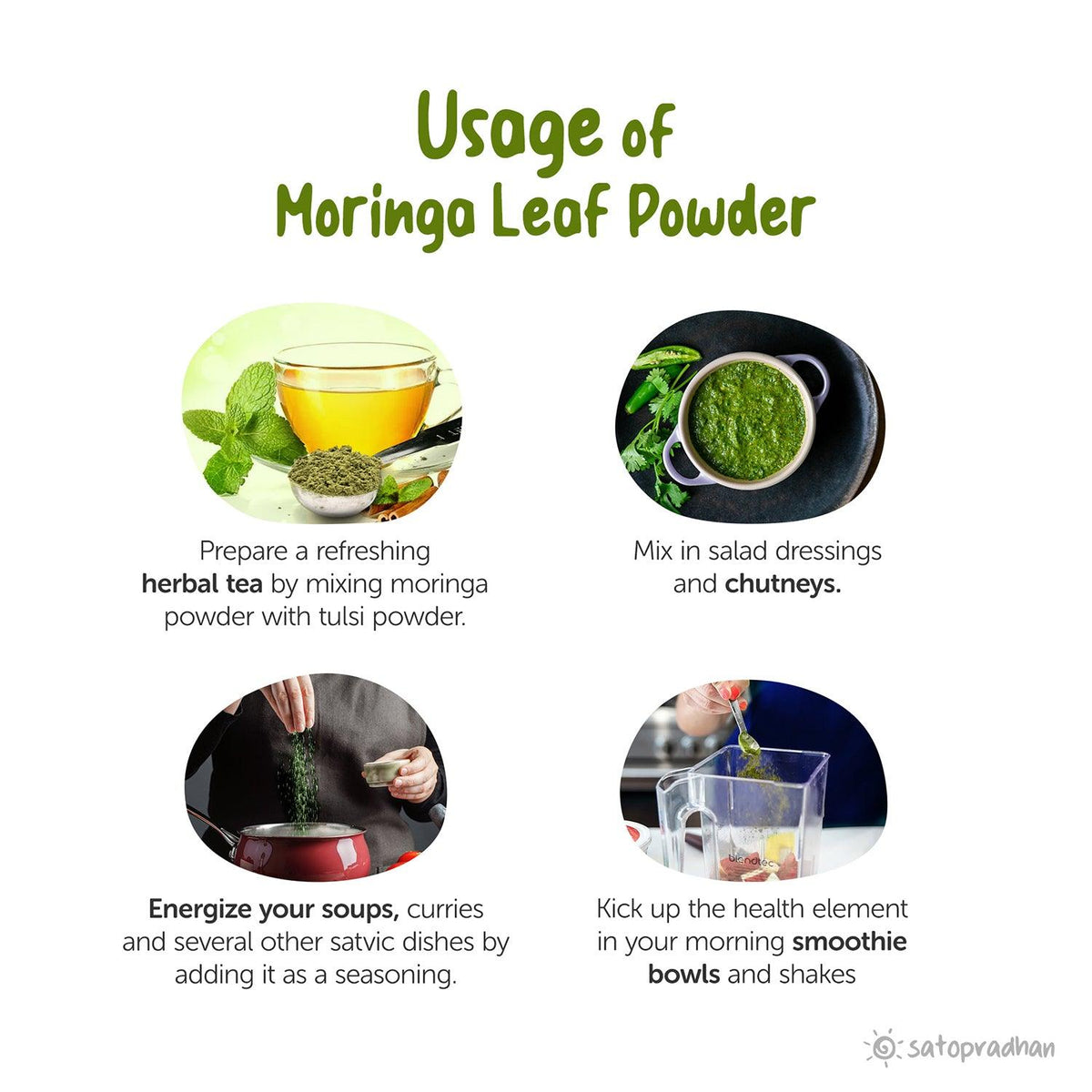 Usage of moringa leaf powder: Prepare a refreshing herbal tea, mix into salads and chutneys, energize soups, and enhance smoothie bowls